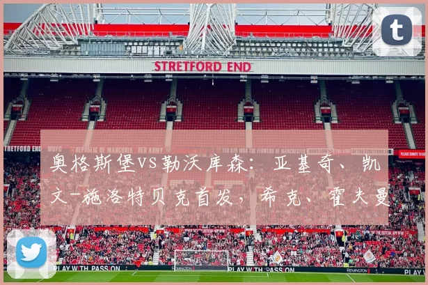 奥格斯堡vs勒沃库森：亚基奇、凯文-施洛特贝克首发，希克、霍夫曼出战