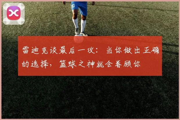 雷迪克谈最后一攻：当你做出正确的选择，篮球之神就会眷顾你