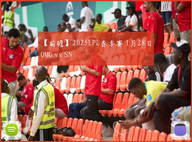 【前瞻】2025LPL春季赛 1月28日 OMG vs SN
