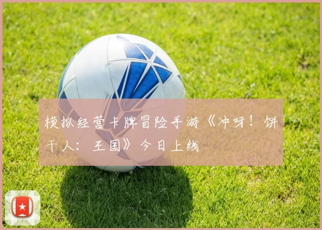 模拟经营卡牌冒险手游《冲呀！饼干人：王国》今日上线