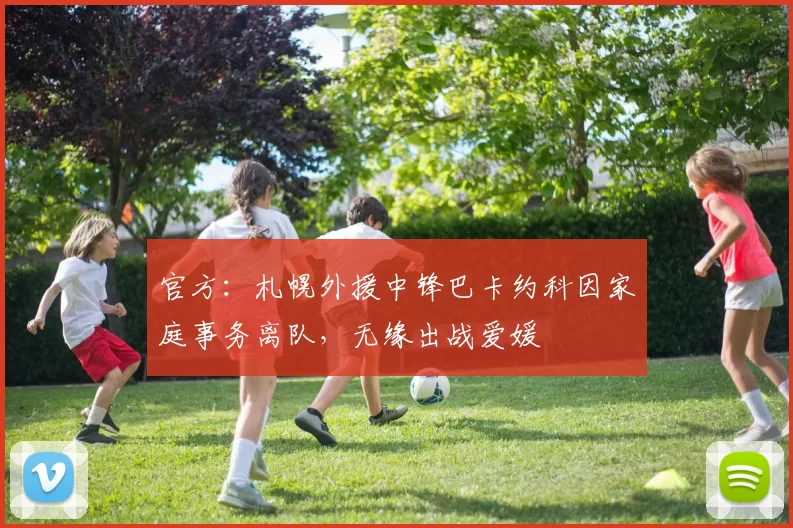 官方：札幌外援中锋巴卡约科因家庭事务离队，无缘出战爱媛