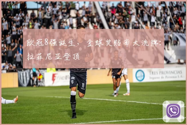 欧冠8强诞生，金球奖赔率大洗牌：拉菲尼亚登顶