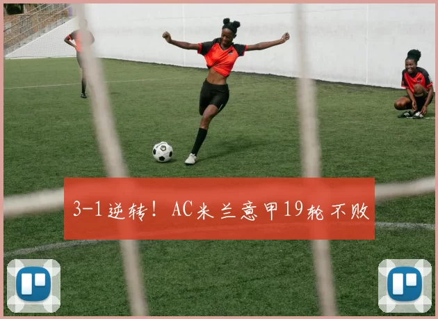 3-1逆转！AC米兰意甲19轮不败