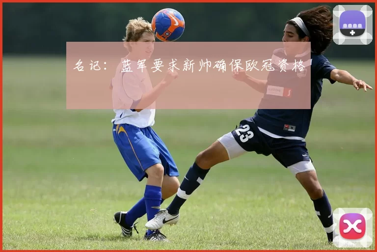名记：蓝军要求新帅确保欧冠资格