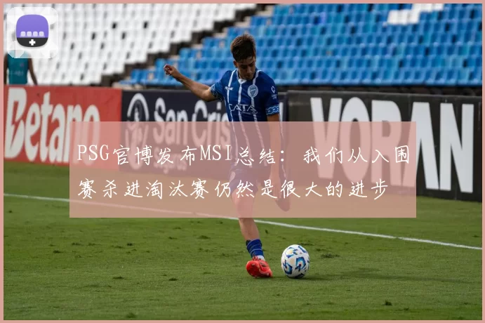 PSG官博发布MSI总结：我们从入围赛杀进淘汰赛仍然是很大的进步