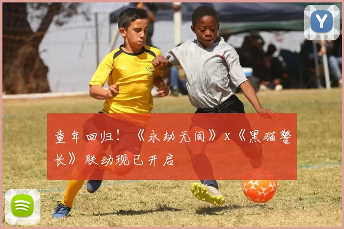 童年回归！《永劫无间》x《黑猫警长》联动现已开启