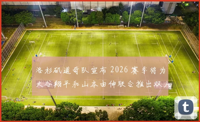 洛杉矶道奇队宣布 2026 赛季将为大谷翔平和山本由伸联合推出双人限量版球衣